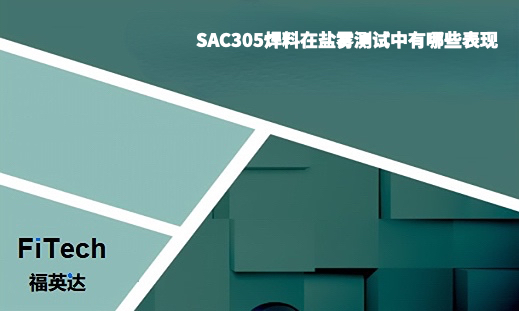 SAC305焊料在盐雾测试中有哪些表现-深圳福英达